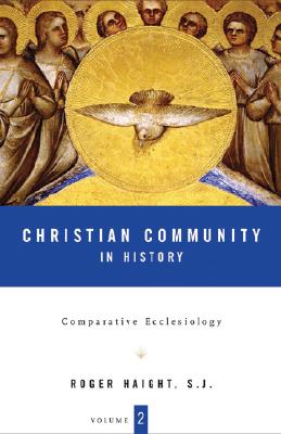 Christian Community in History Volume 2: Comparative Ecclesiology - Haight, Roger D