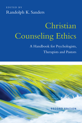 Christian Counseling Ethics: A Handbook for Psychologists, Therapists and Pastors - Sanders, Randolph K (Editor)
