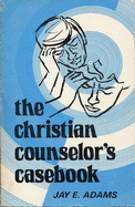 Christian Counselor's Casebook - Adams, Jay Edward