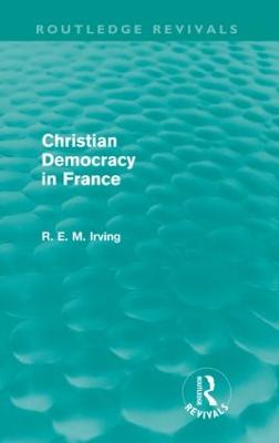 Christian Democracy in France (Routledge Revivals) - Irving, R. E. M.