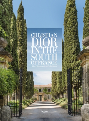 Christian Dior in the South of France: The Chteau de la Colle Noire - Benaim, Laurence, and Flores-Vianna, Miguel (Photographer), and Suet, Bruno (Photographer)