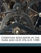 Christian Education in the Dark Ages (A.D. 476-A.D. 1100)