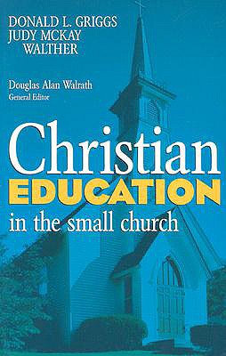 Christian Education in the Small Church - Griggs, Donlad L (Editor), and Walther, Judy M (Editor), and Walrath, Douglas A (Editor)