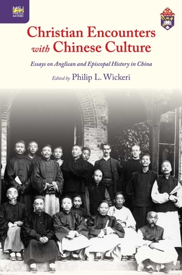 Christian Encounters with Chinese Culture: Essays on Anglican and Episcopal History in China - Wickeri, Philip L (Editor)