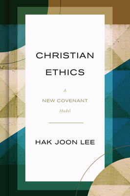 Christian Ethics: A New Covenant Model - Lee, Hak Joon