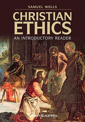 Christian Ethics: An Introductory Reader - Wells, Samuel (Editor)