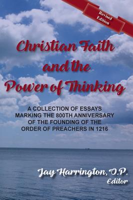 Christian Faith and the Power of Thinking: A Collection of Essays, Marking the 800th Anniversary of the Founding of the Order of Preachers in 1216 - Harrington, Jay, and O'Meara, Thomas F, P, and Woods, Richard