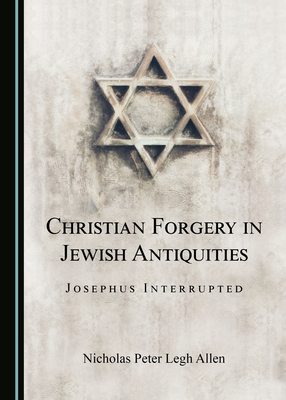 Christian Forgery in Jewish Antiquities: Josephus Interrupted - Allen, Nicholas Peter Legh