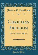 Christian Freedom: Hulsean Lectures, 1918-19 (Classic Reprint)