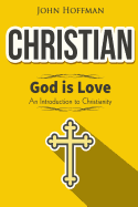 Christian: God Is Love - An Introduction to Christianity