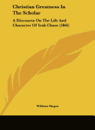 Christian Greatness in the Scholar: A Discourse on the Life and Character of Irah Chase (1866)