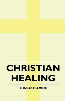 Christian Healing - Fillmore, Charles