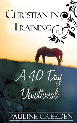 Christian In Training: A 40 Day Devotional - Creeden, Pauline