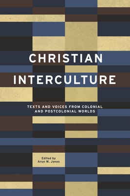 Christian Interculture: Texts and Voices from Colonial and Postcolonial Worlds - Jones, Arun W (Editor)