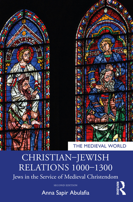 Christian-Jewish Relations 1000-1300: Jews in the Service of Medieval Christendom - Abulafia, Anna Sapir