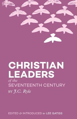 Christian Leaders of the Seventeenth Century - Ryle, J C, and Gatiss, Lee (Introduction by)