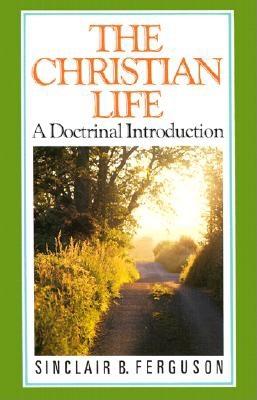 Christian Life - Ferguson, Sinclair B, and Packer, J I, Prof., PH.D (Preface by)