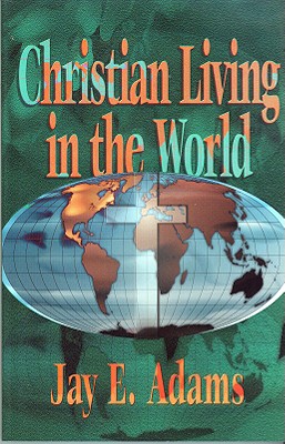 Christian Living in the World - Adams, Jay E