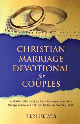 Christian Marriage Devotional for Couples: A 52-Week Bible Study for Better Communication and a Stronger Connection with Your Spouse and Growing Family - Reeves, Teri
