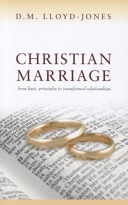 Christian Marriage: From Basic Principles to Transformed Relationships - Lloyd-Jones, D. M.