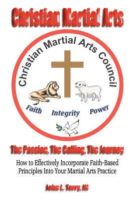 Christian Martial Arts: The Passion, The Calling The Journey - Terry, John