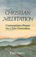 Christian Meditation: Contemplative Prayer for a New Generation - Harris, Paul