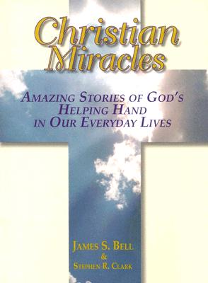 Christian Miracles: Amazing Stories of God's Helping Hand in Our Everyday Lives - Bell, James Stuart