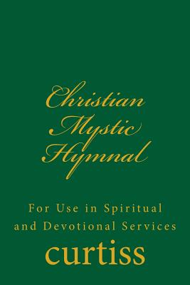 Christian Mystic Hymnal: For Use in Spiritual and Devotional Services - Curtiss, Frank Homer, and Schreuder, D (Editor), and Curtiss, Harriette Augusta