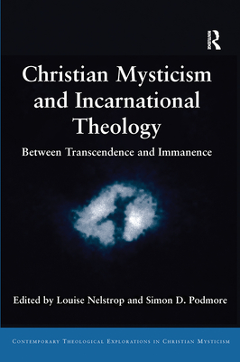 Christian Mysticism and Incarnational Theology: Between Transcendence and Immanence - Nelstrop, Louise (Editor), and Podmore, Simon D. (Editor)