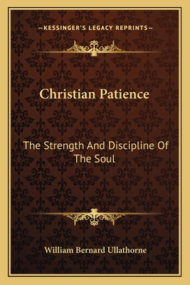 Christian Patience: The Strength and Discipline of the Soul: A Course of Lectures by Archbishop Ullathorne (1886) - Ullathorne, William Bernard