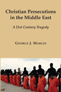 Christian Persecutions in the Middle East: A 21st Century Tragedy