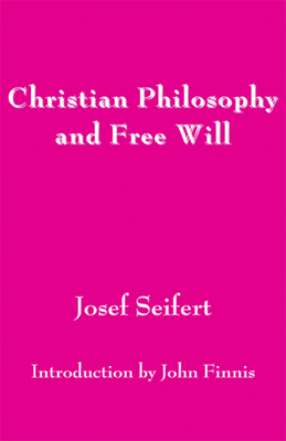Christian Philosophy and Free Will - Seifert, Josef, and Finnis, John (Introduction by)