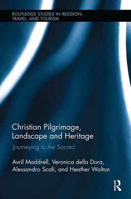 Christian Pilgrimage, Landscape and Heritage: Journeying to the Sacred - Maddrell, Avril, and della Dora, Veronica, and Scafi, Alessandro