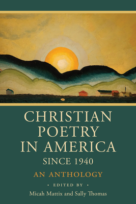 Christian Poetry in America Since 1940: An Anthology - Mattix, Micah (Editor), and Thomas, Sally (Editor)