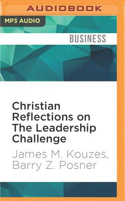 Christian Reflections on the Leadership Challenge - Kouzes, James M, and Posner, Barry Z, Ph.D., and Maxon, Ken (Read by)