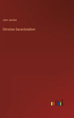 Christian Sacerdotalism - Jardine, John