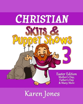 Christian Skits & Puppet Shows 3: Easter Edition - Mother's Day, Father's Day, and Many More - Jones, Karen