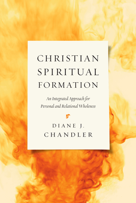 Christian Spiritual Formation: An Integrated Approach for Personal and Relational Wholeness - Chandler, Diane J