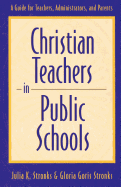 Christian Teachers in Public Schools: A Guide for Teachers, Administrators, and Parents