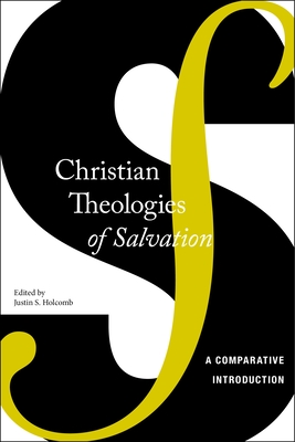 Christian Theologies of Salvation: A Comparative Introduction - Holcomb, Justin S (Editor)