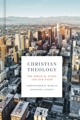 Christian Theology: The Biblical Story and Our Faith - Morgan, Christopher W, and Peterson, Robert A