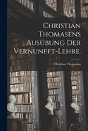 Christian Thomasens Ausbung der Vernunfft-Lehre.