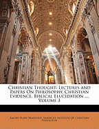 Christian Thought: Lectures and Papers on Philosophy, Christian Evidence, Biblical Elucidation ..., Volume 3