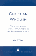 Christian Wholism: Theological and Ethical Implications in the Postmodern World