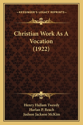 Christian Work As A Vocation (1922) - Tweedy, Henry Hallam, and Beach, Harlan P, and McKim, Judson Jackson