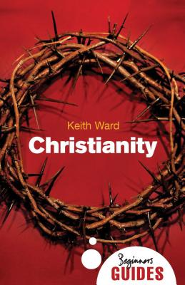 Christianity: A Beginner's Guide - Ward, Keith