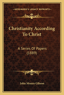 Christianity According to Christ: A Series of Papers (1889)