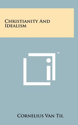 Christianity and Idealism - Van Til, Cornelius