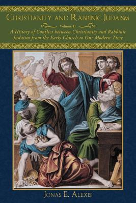 Christianity and Rabbinic Judaism: A History of Conflict Between Christianity and Rabbinic Judaism from the Early Church to Our Modern Time - Alexis, Jonas E