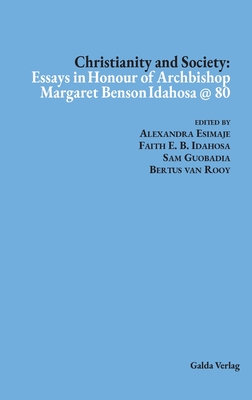 Christianity and Society: Essays in Honour of Archbishop Margaret Benson Idahosa @ 80 - Esimaje, Alexandra (Editor), and Idahosa, Faith E B (Editor), and Guobadia, Sam (Editor)